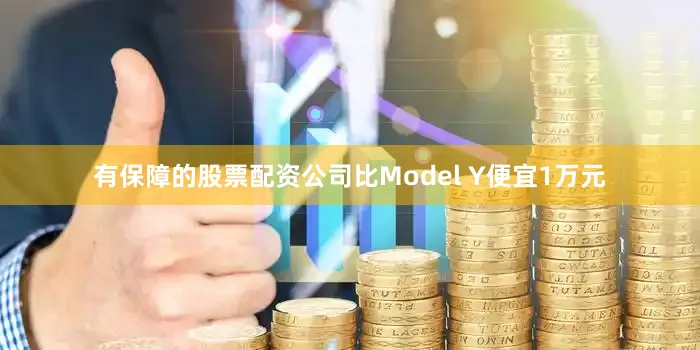有保障的股票配资公司比Model Y便宜1万元
