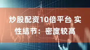 炒股配资10倍平台 实性结节：密度较高