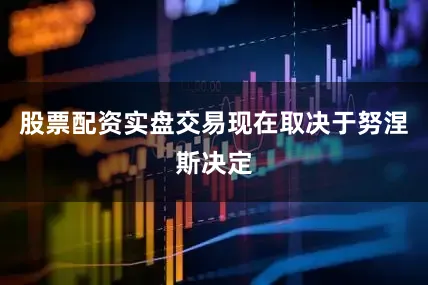 股票配资实盘交易现在取决于努涅斯决定