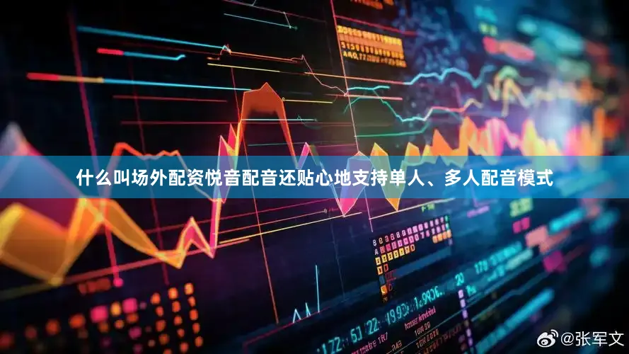 什么叫场外配资悦音配音还贴心地支持单人、多人配音模式