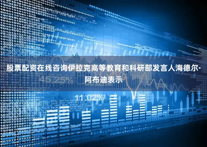股票配资在线咨询伊拉克高等教育和科研部发言人海德尔·阿布迪表示