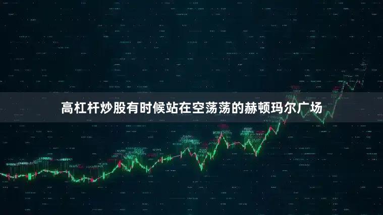 高杠杆炒股有时候站在空荡荡的赫顿玛尔广场